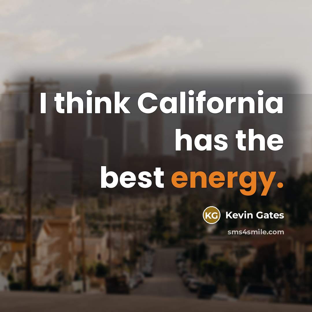 “I think California has the best energy.…” quote by Kevin Gates