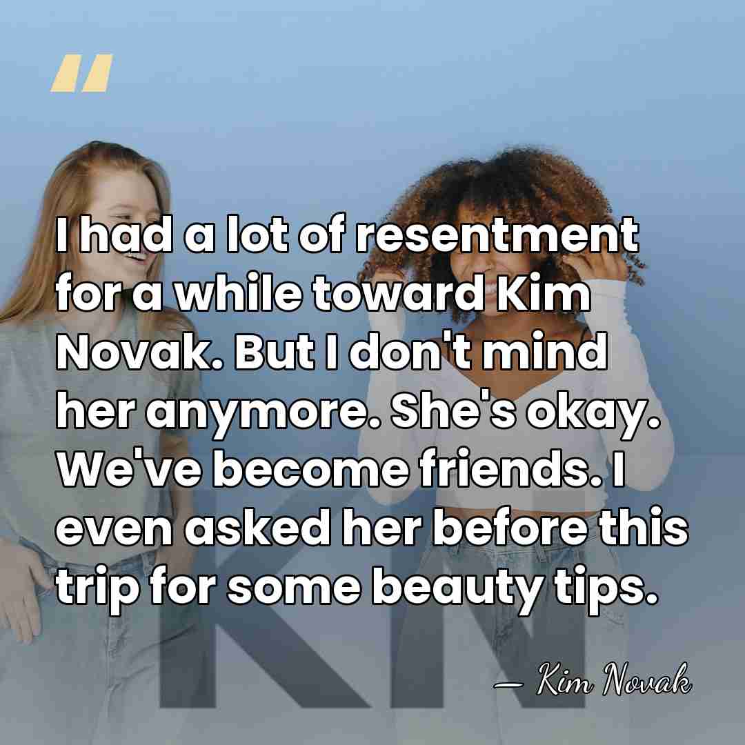 I had a lot of resentment for a while toward Kim Novak.&hellip; - Kim Novak