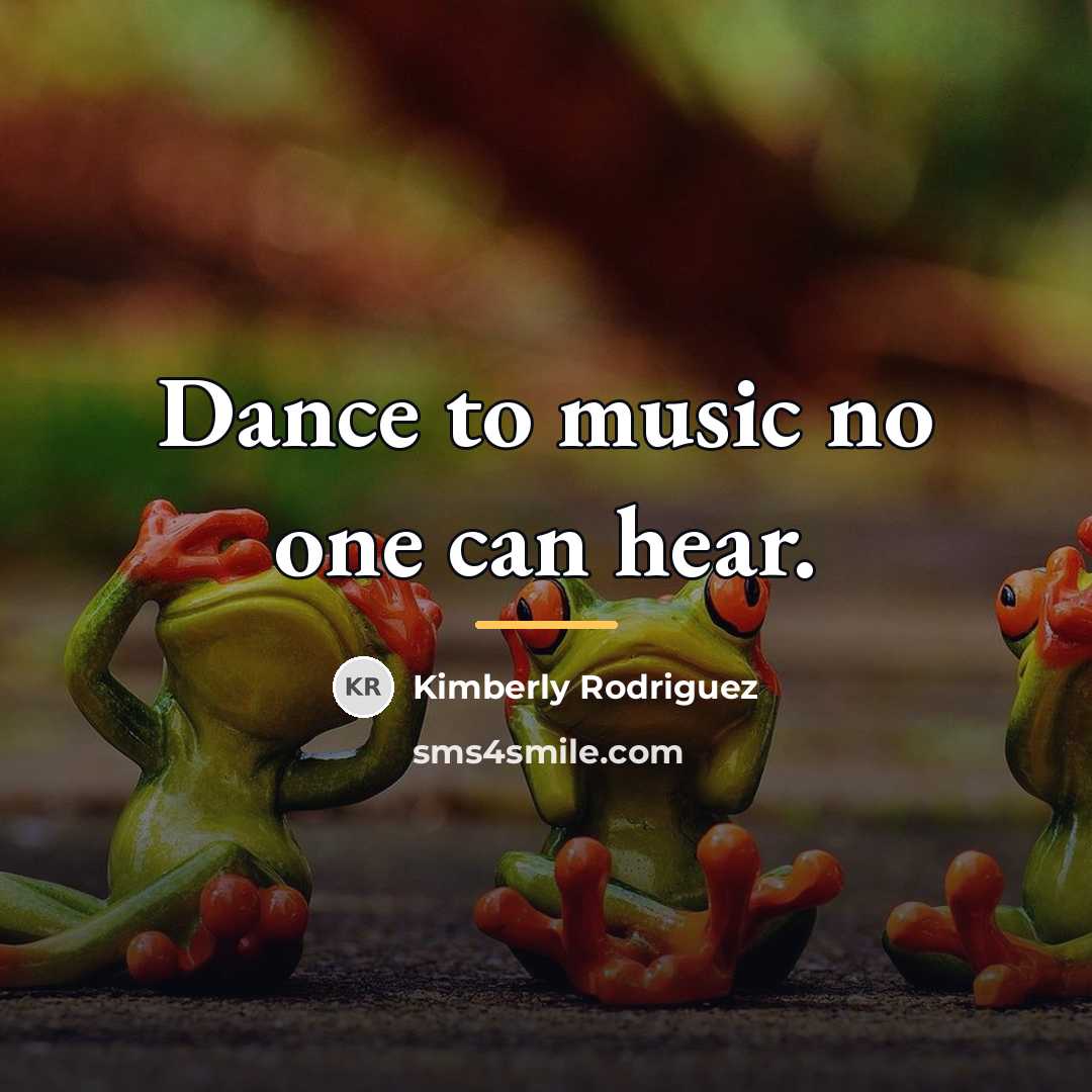 “Dance to music no one can hear.…” quote by Kimberly Rodriguez