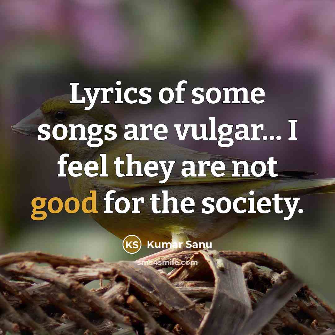 “Lyrics of some songs are vulgar... I feel they are…” quote by Kumar Sanu