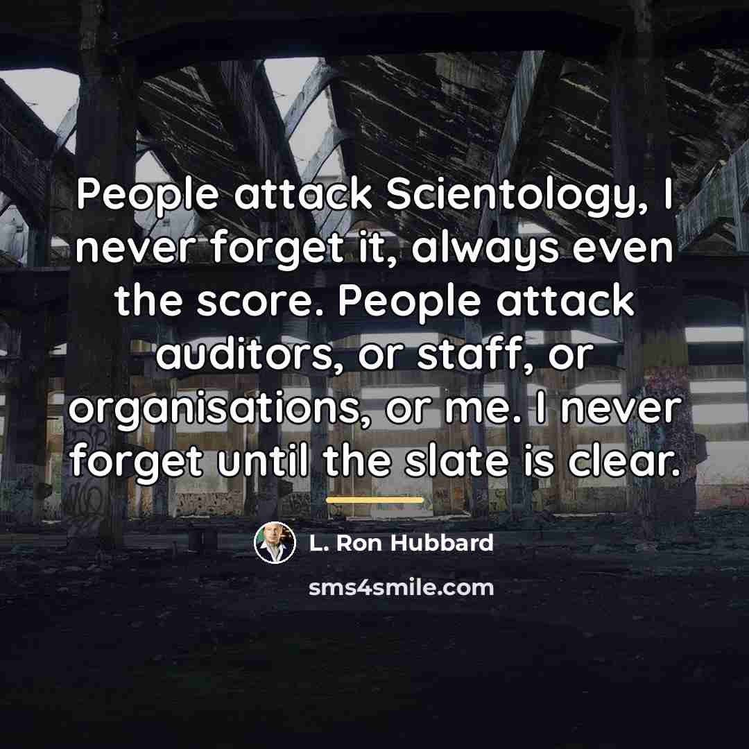 “People attack Scientology, I never forget it, always even the…” quote by L. Ron Hubbard