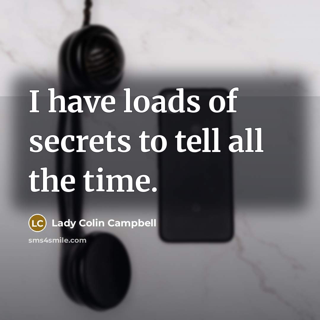 “I have loads of secrets to tell all the time.…” quote by Lady Colin Campbell