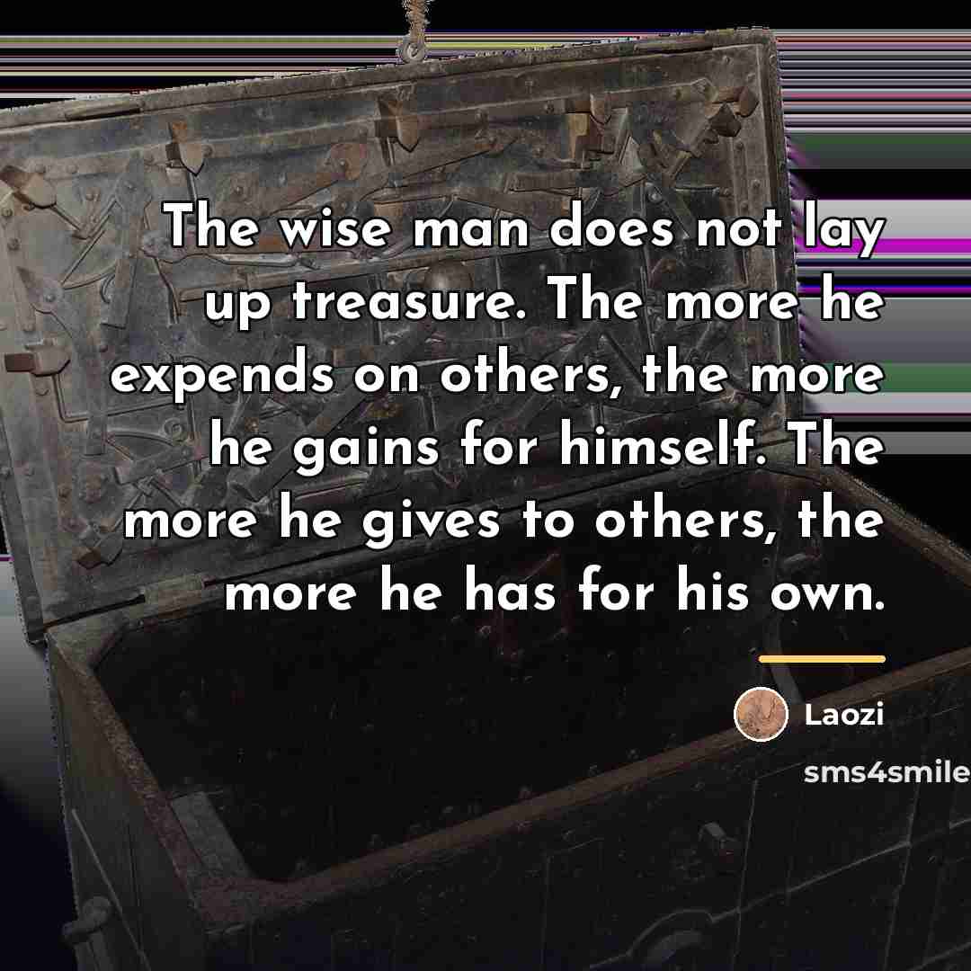“The wise man does not lay up treasure. The more…” quote by Laozi