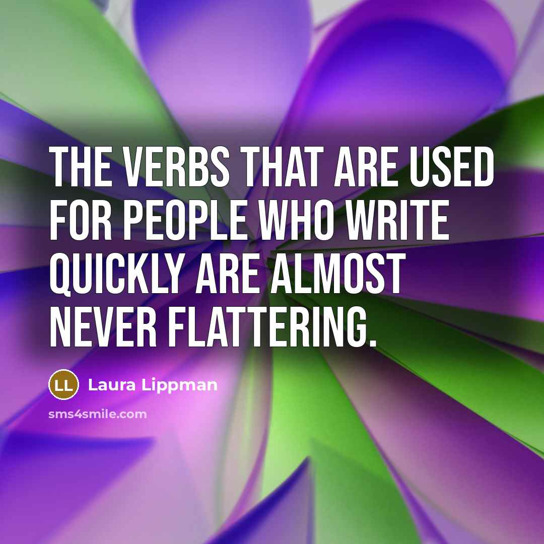 “The verbs that are used for people who write quickly…” quote by Laura Lippman
