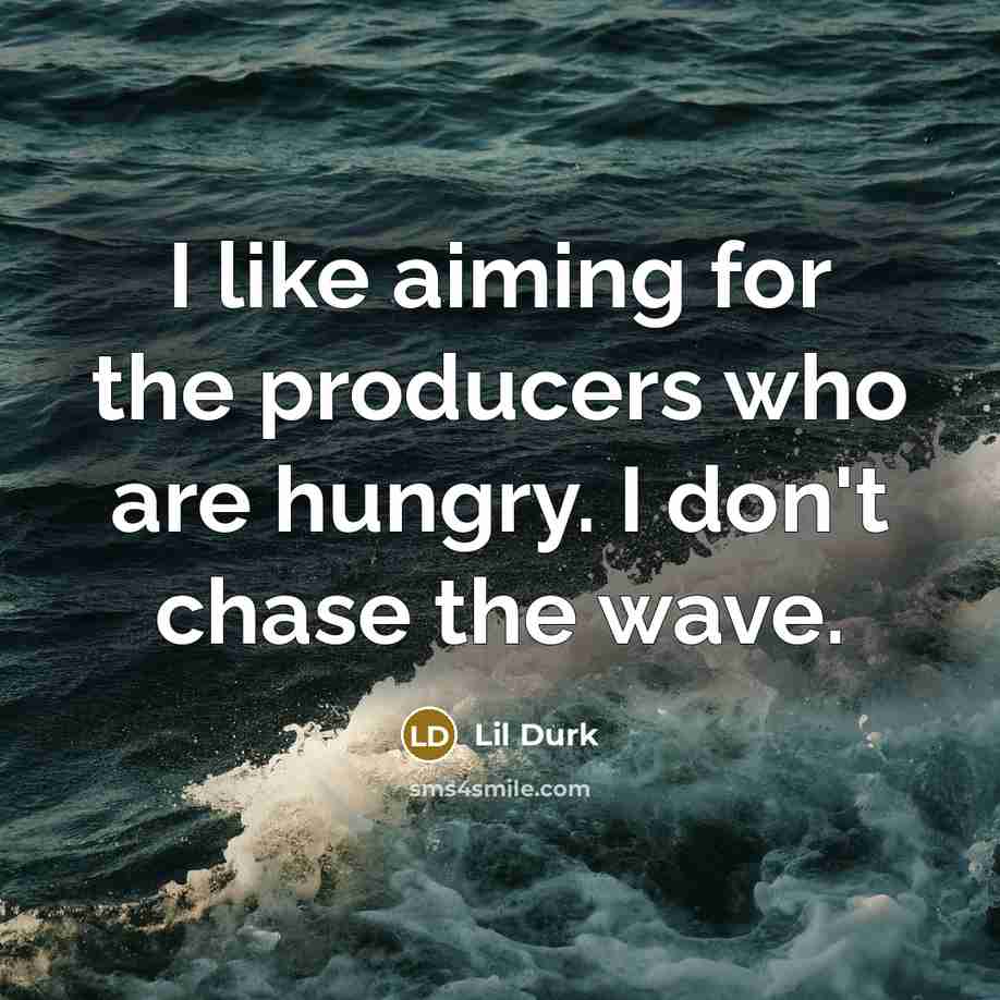 “I like aiming for the producers who are hungry. I…” quote by Lil Durk