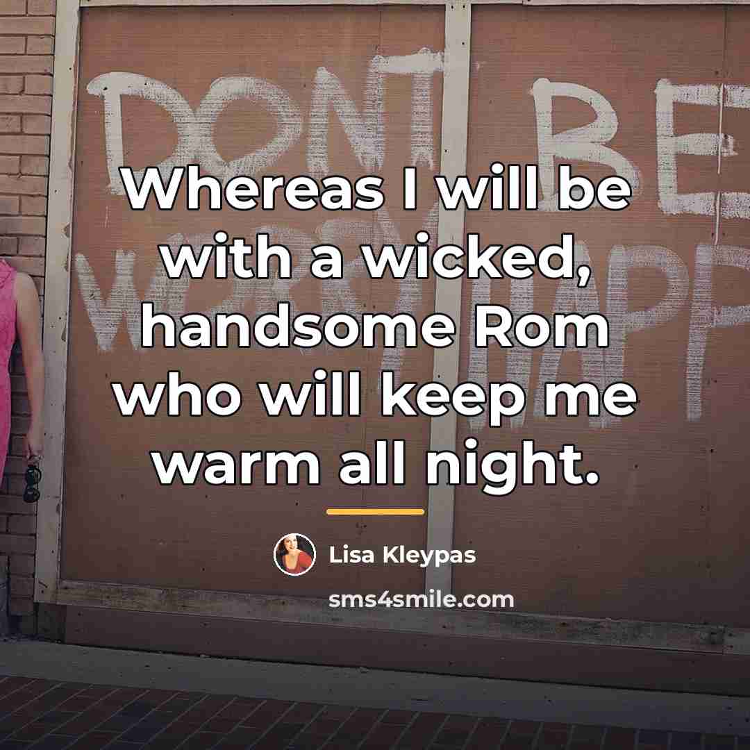 “Whereas I will be with a wicked, handsome Rom who…” quote by Lisa Kleypas