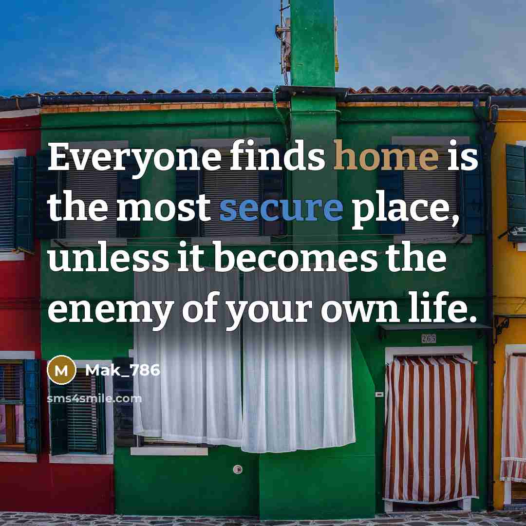 “Everyone finds home is the most secure place, unless it…” quote by Mak_786