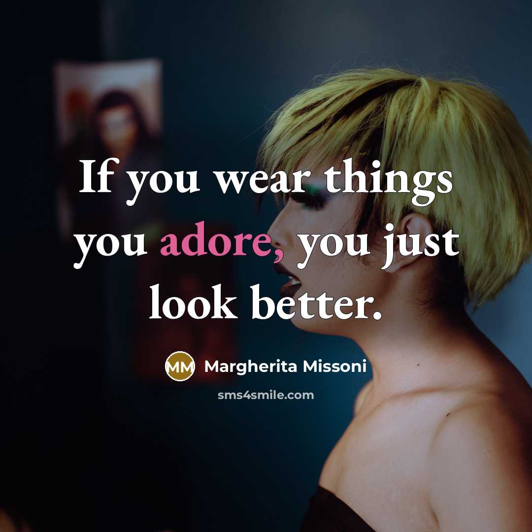 “If you wear things you adore, you just look better.…” quote by Margherita Missoni