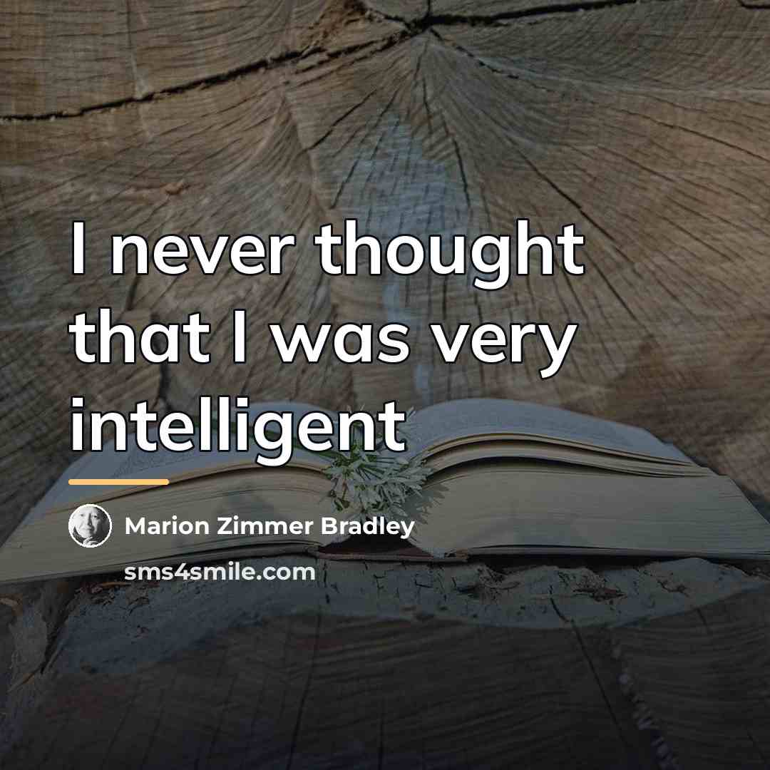 “I never thought that I was very intelligent…” quote by Marion Zimmer Bradley