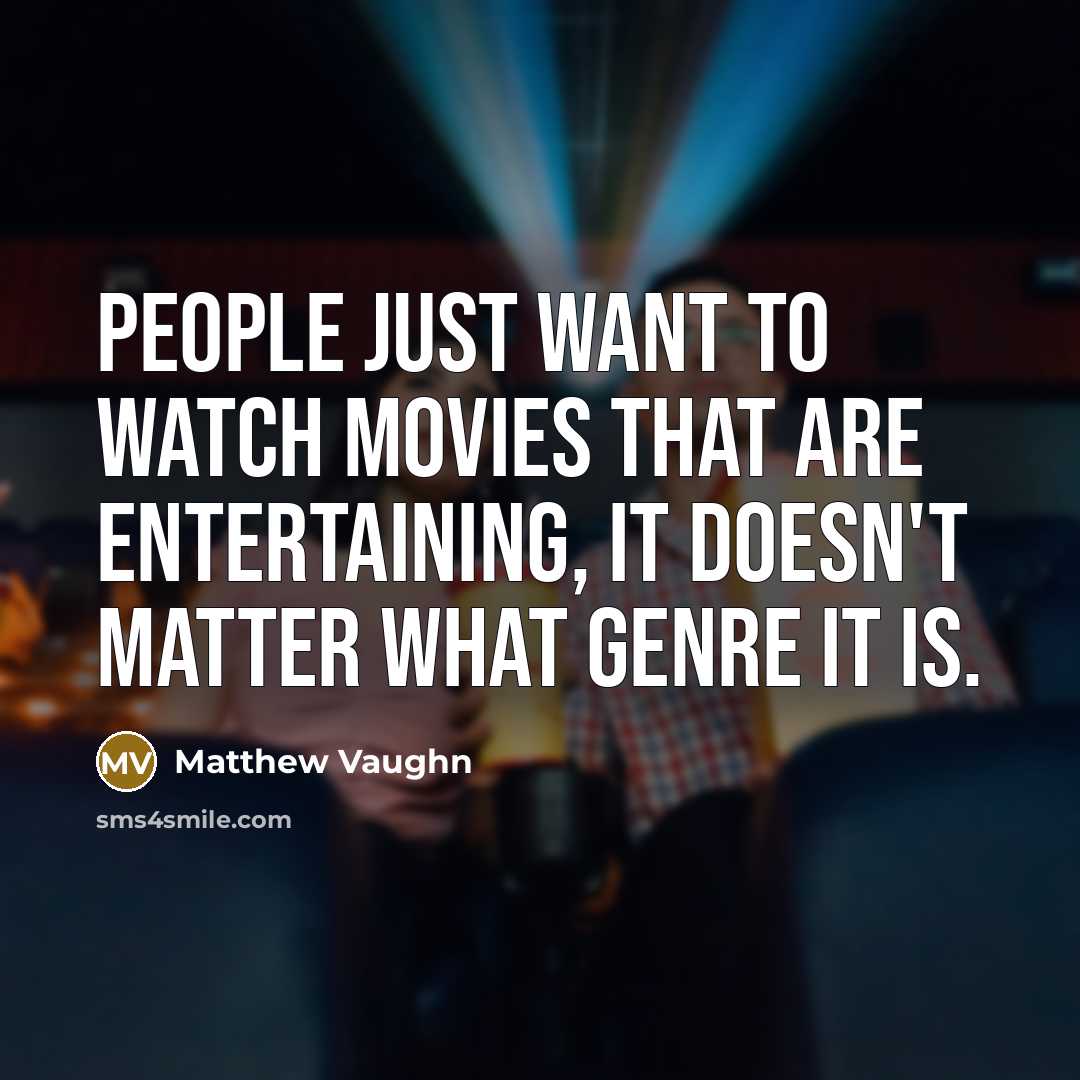 “People just want to watch movies that are entertaining, it…” quote by Matthew Vaughn