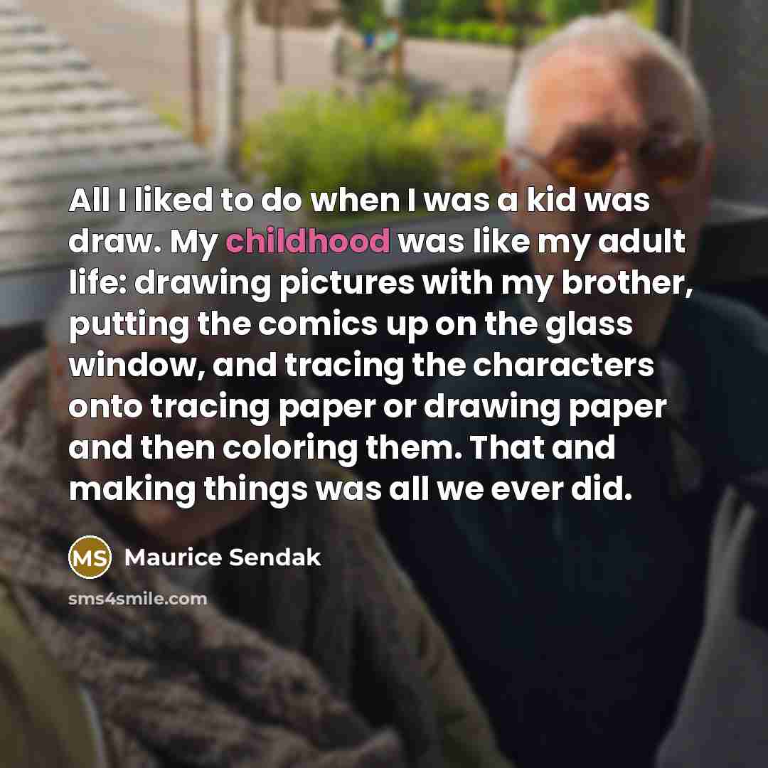 “All I liked to do when I was a kid…” quote by Maurice Sendak