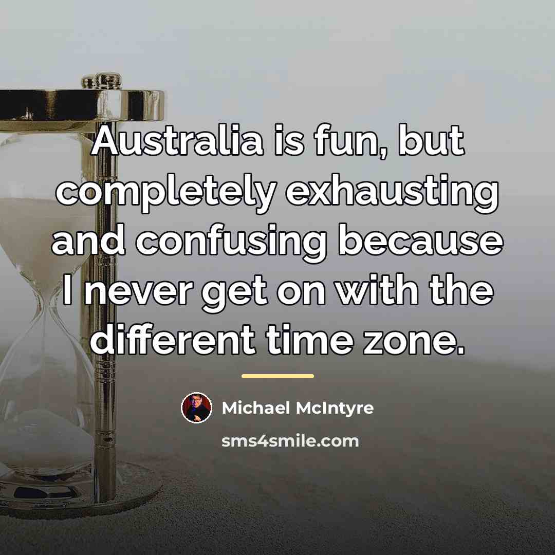 “Australia is fun, but completely exhausting and confusing because I…” quote by Michael McIntyre
