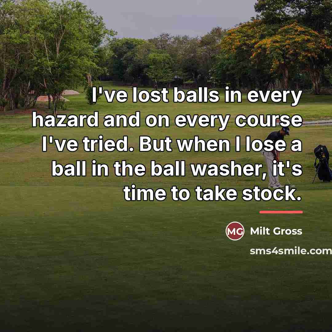 “I've lost balls in every hazard and on every course…” quote by Milt Gross