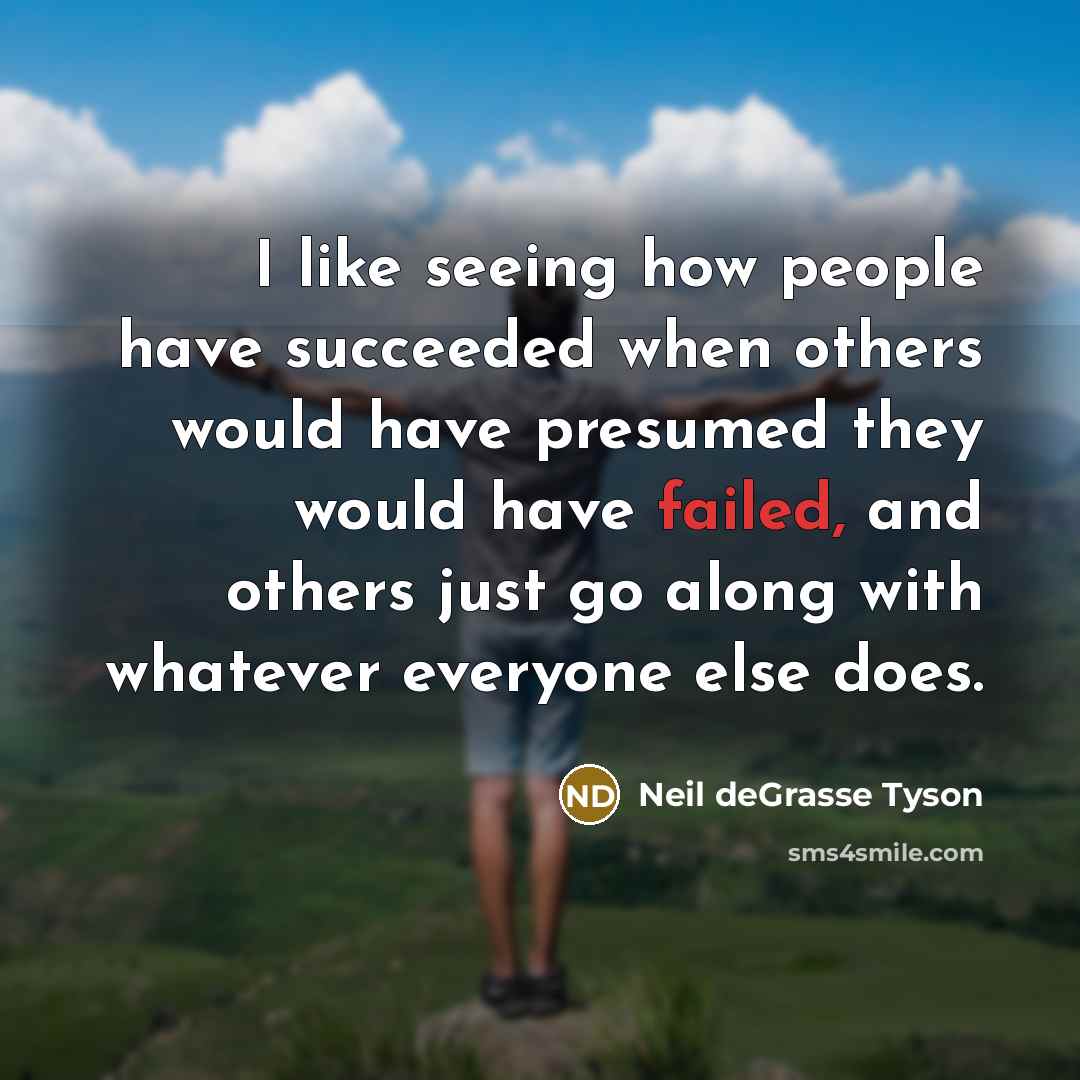 “I like seeing how people have succeeded when others would…” quote by Neil deGrasse Tyson