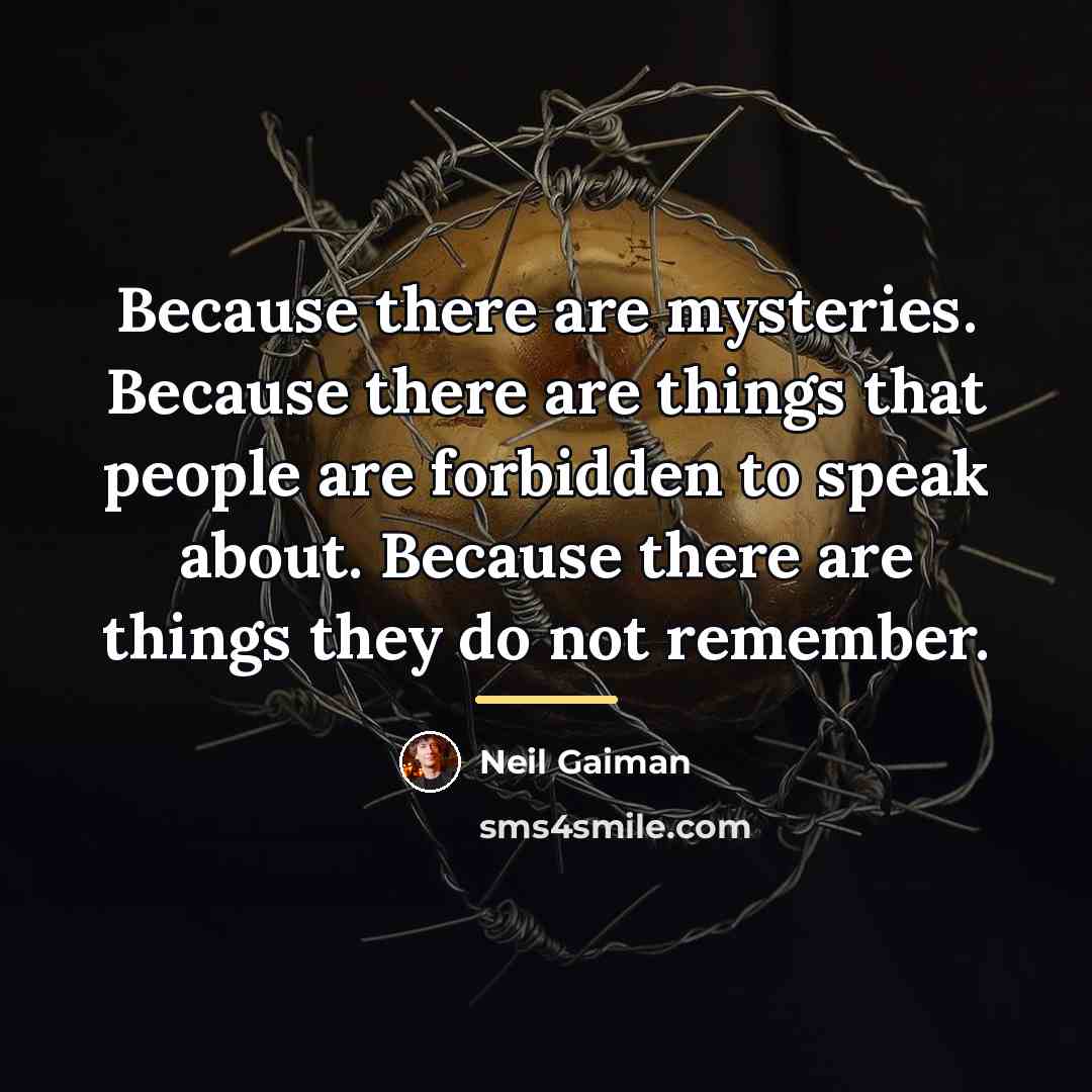 “Because there are mysteries. Because there are things that people…” quote by Neil Gaiman