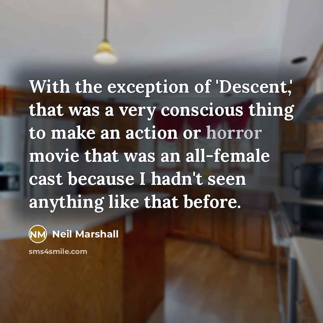 “With the exception of 'Descent,' that was a very conscious…” quote by Neil Marshall