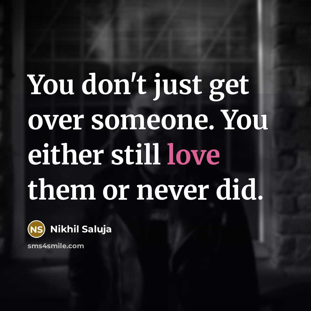 “You don't just get over someone. You either still love…” quote by Nikhil Saluja