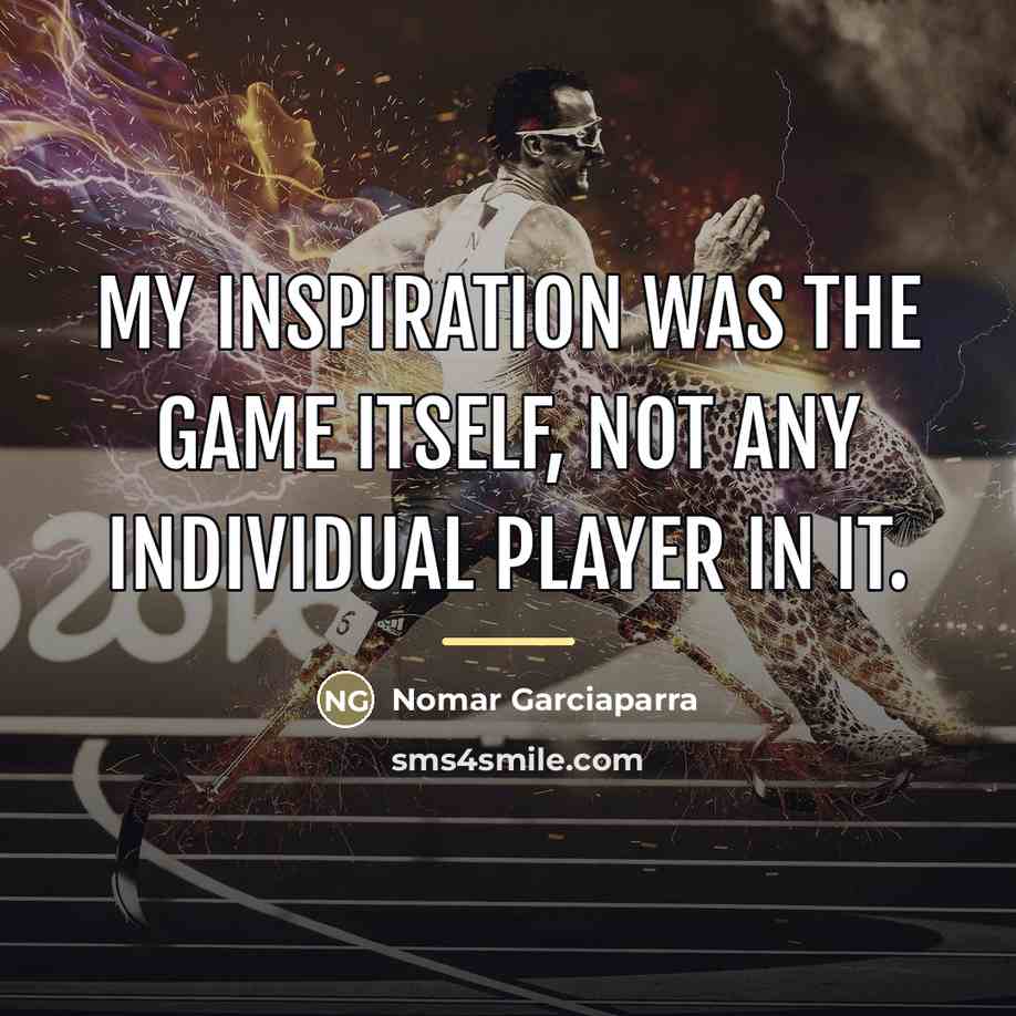 “My inspiration was the game itself, not any individual player…” quote by Nomar Garciaparra
