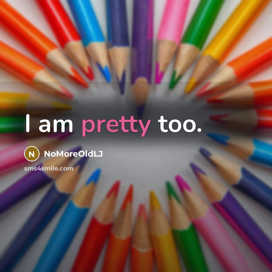 “I am pretty too.” quote by NoMoreOldLJ