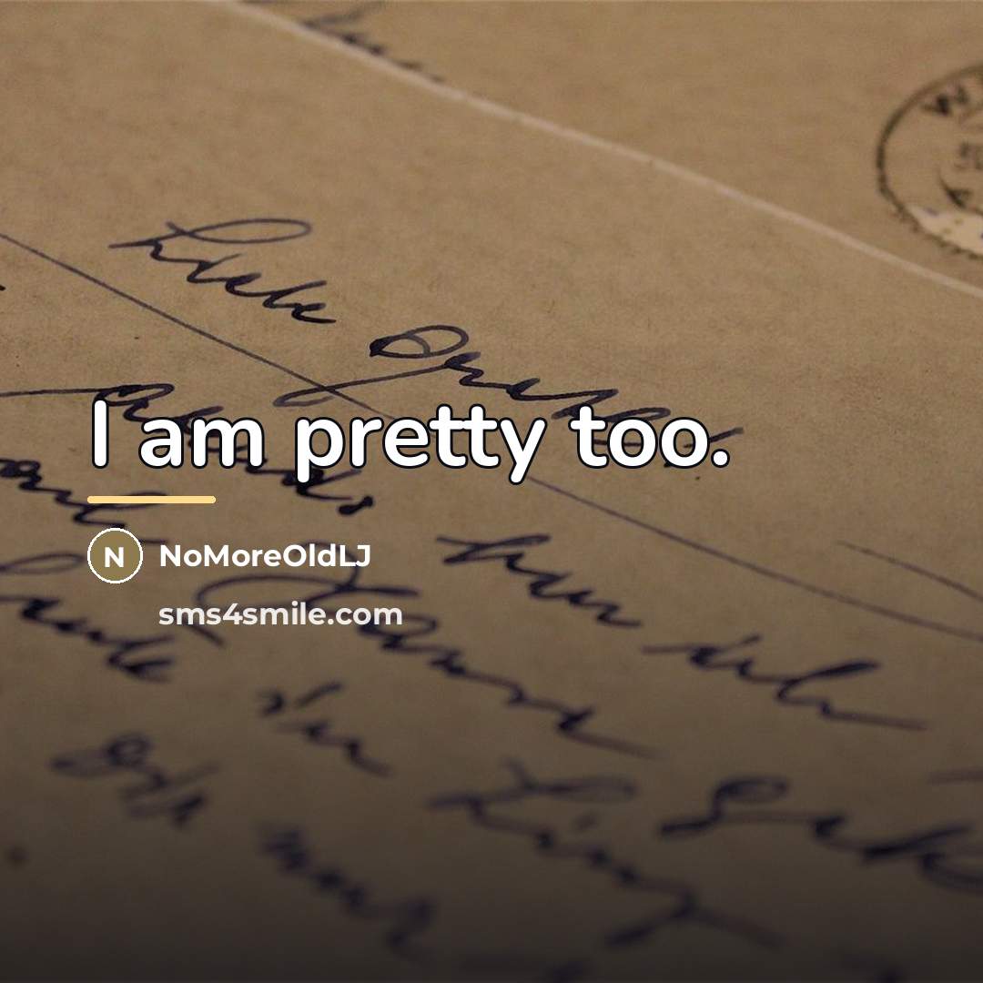 “I am pretty too.…” quote by NoMoreOldLJ