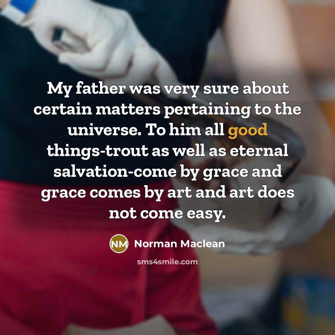 “My father was very sure about certain matters pertaining to…” quote by Norman Maclean