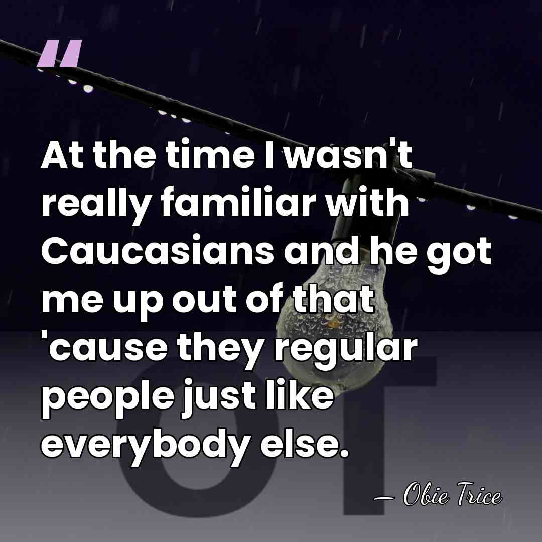 At the time I wasn't really familiar with Caucasians and he got&hellip; - Obie Trice