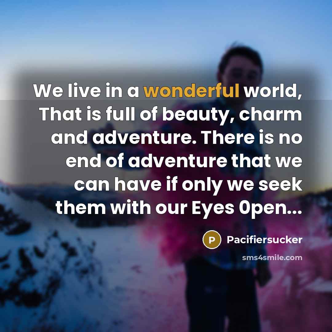“We live in a wonderful world, That is full of…” quote by Pacifiersucker