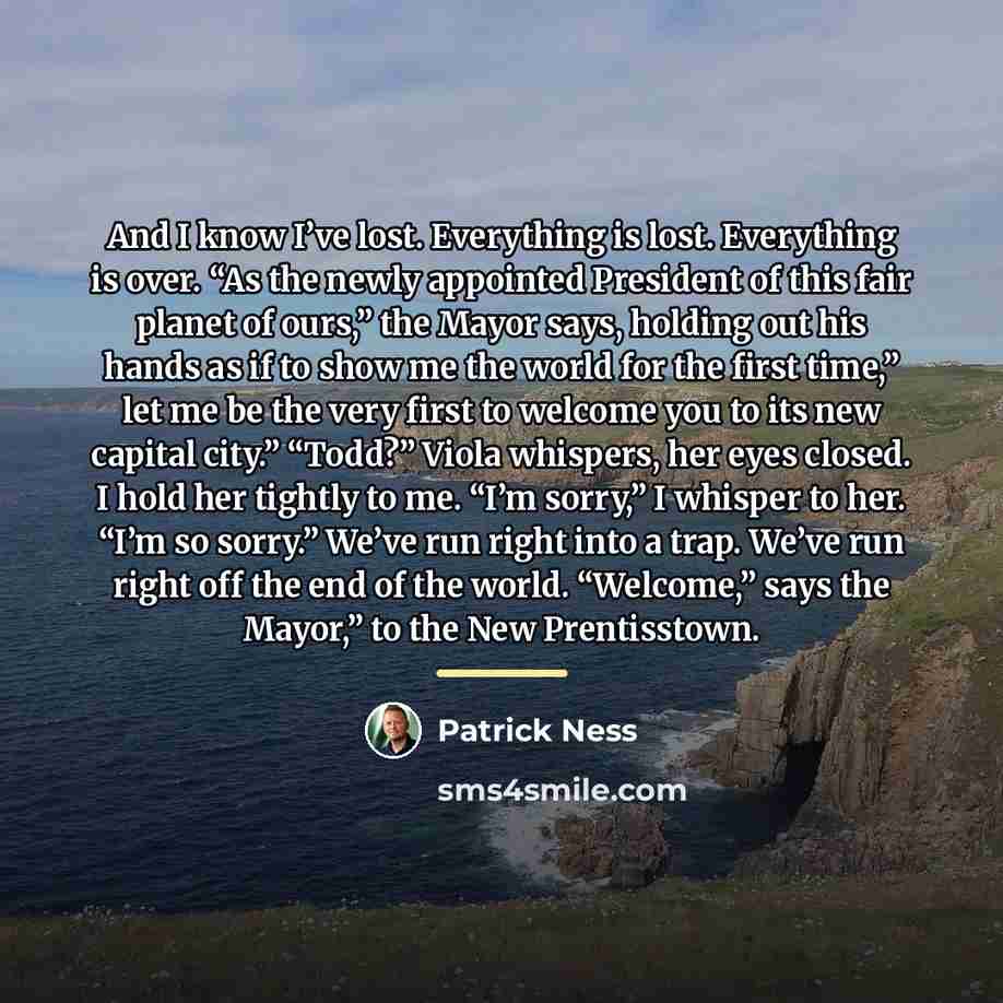 “And I know I’ve lost. Everything is lost. Everything is…” quote by Patrick Ness