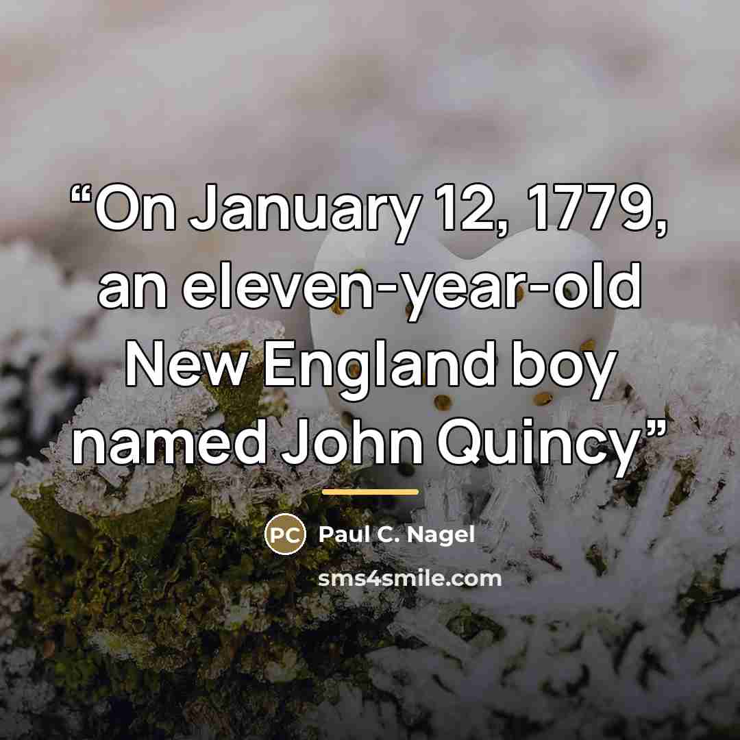 “On January 12, 1779, an eleven-year-old New England boy named John Quincy” quote by Paul C. Nagel