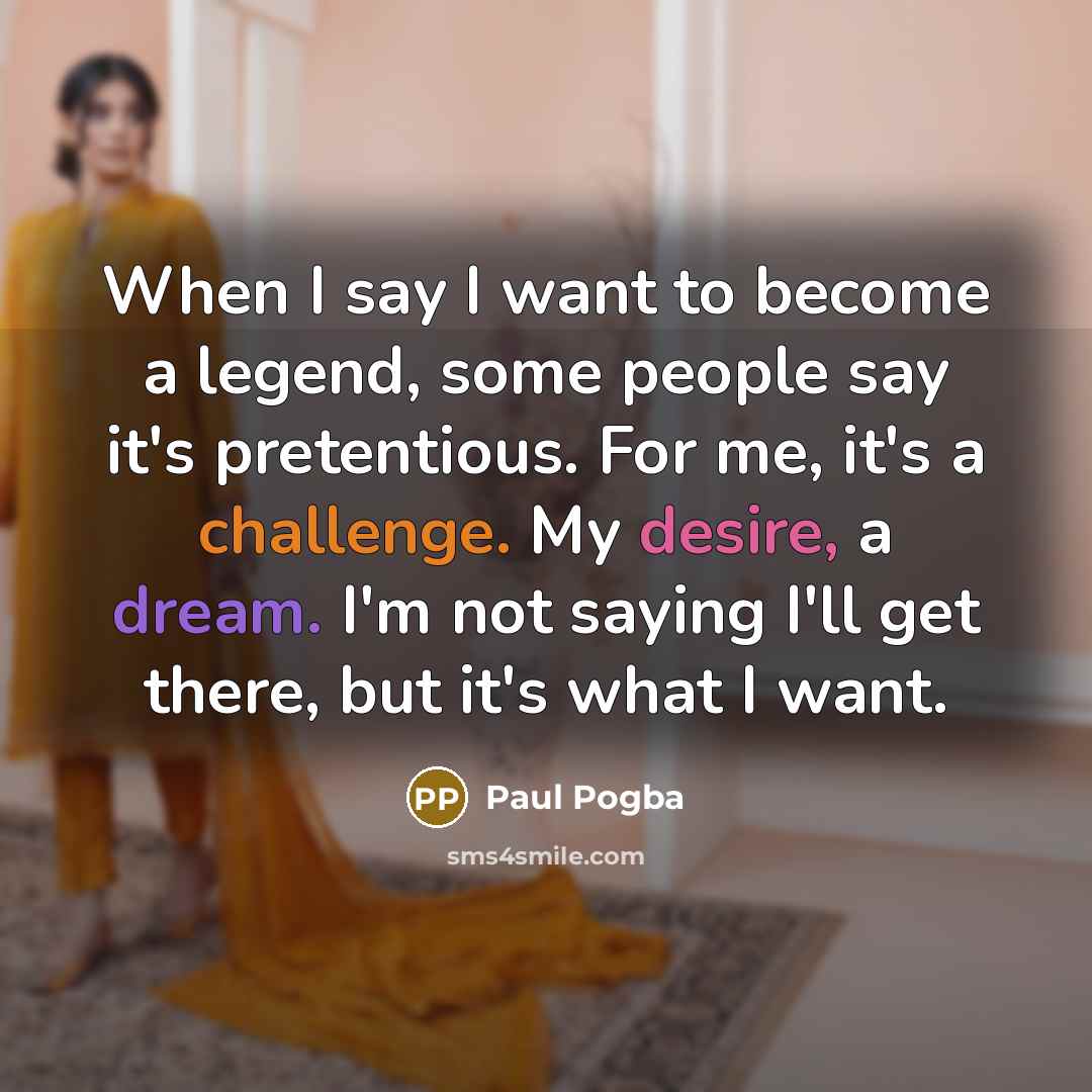 “When I say I want to become a legend, some…” quote by Paul Pogba