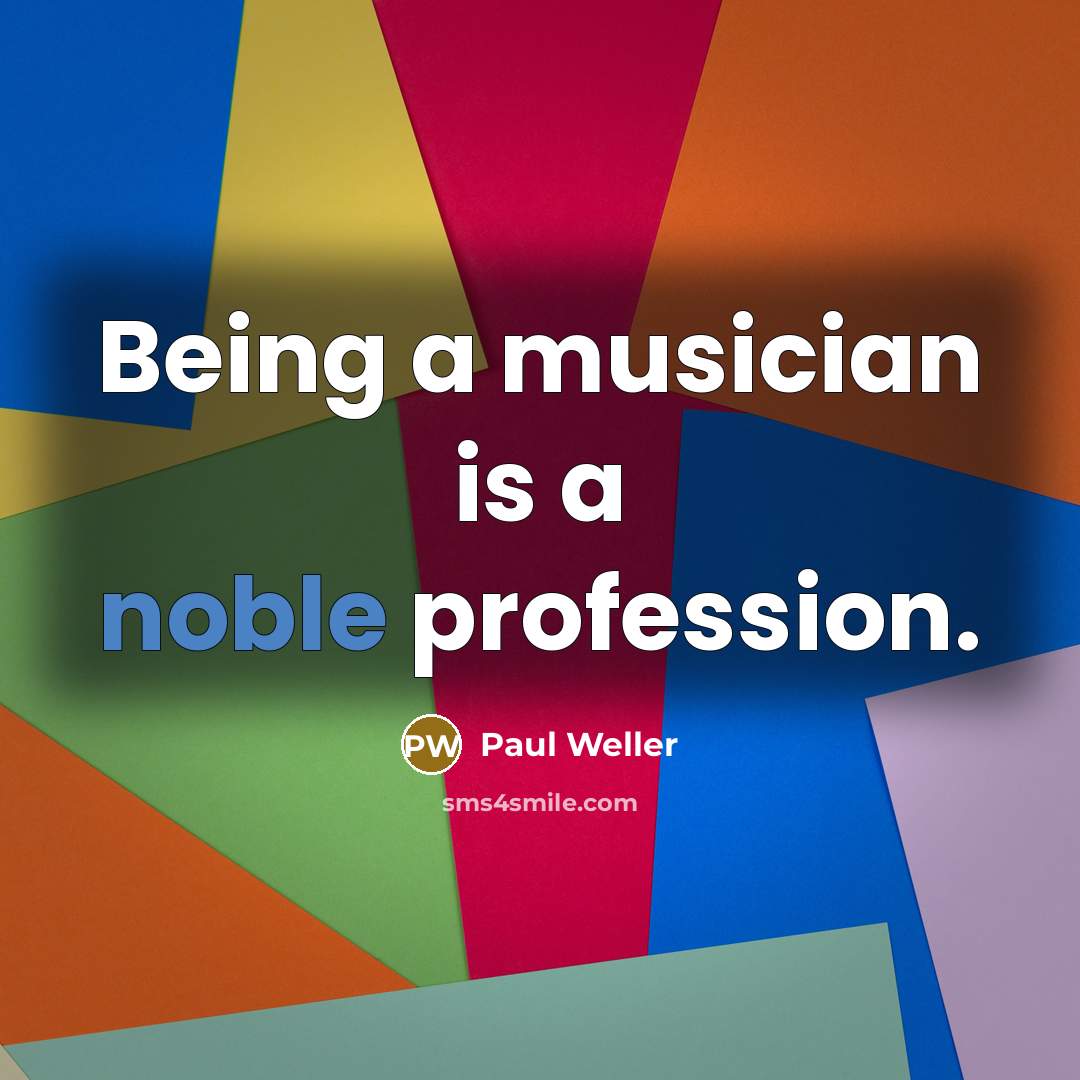 “Being a musician is a noble profession.…” quote by Paul Weller