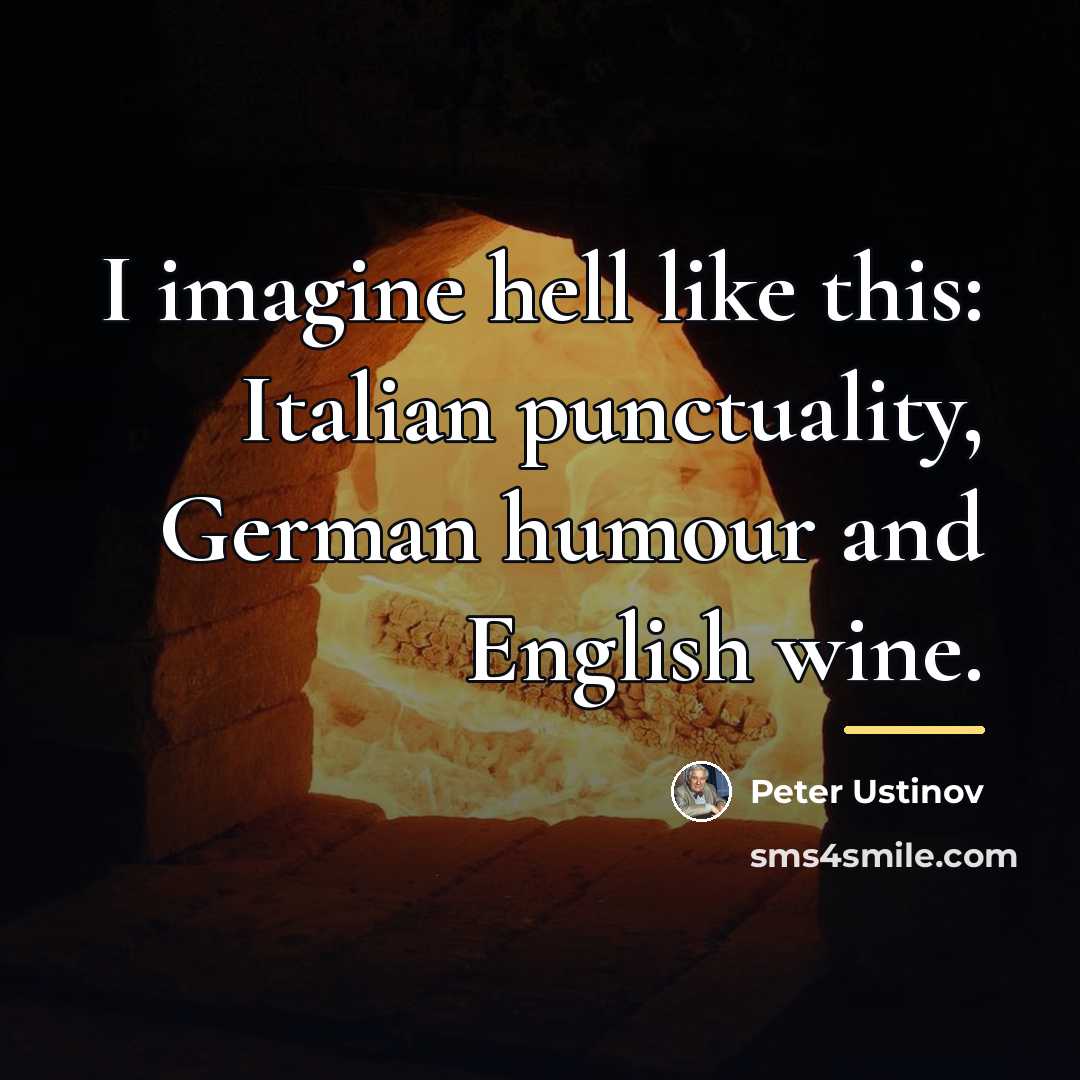 “I imagine hell like this: Italian punctuality, German humour and…” quote by Peter Ustinov