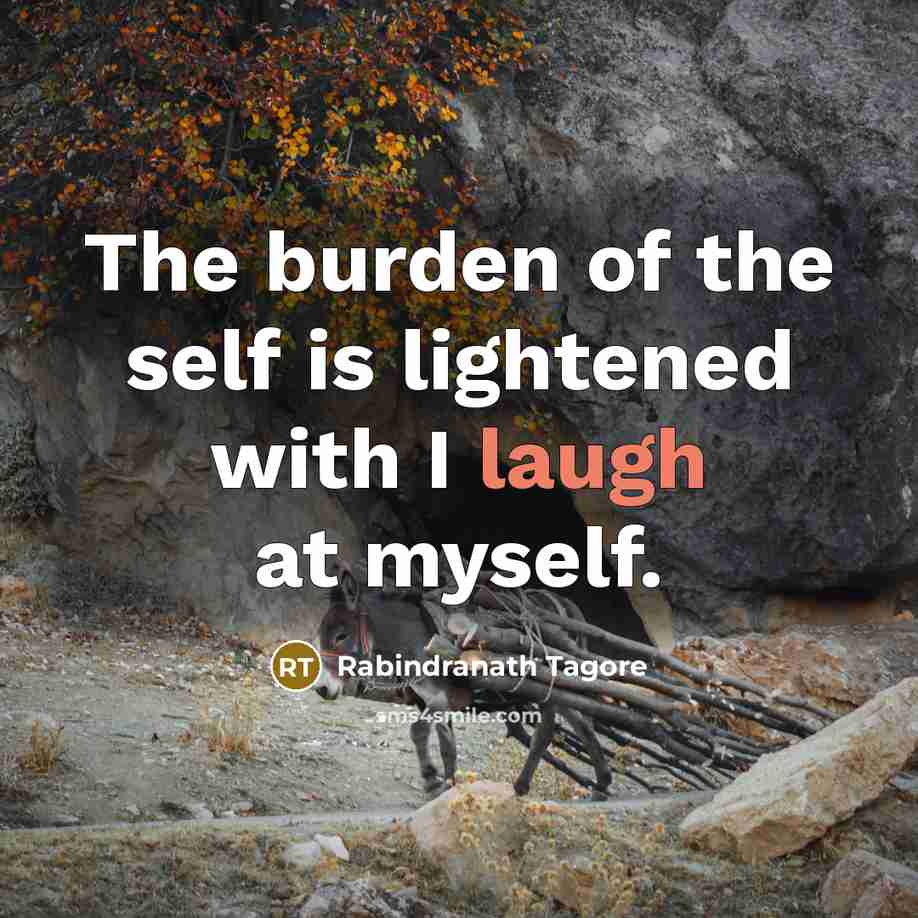“The burden of the self is lightened with I laugh…” quote by Rabindranath Tagore