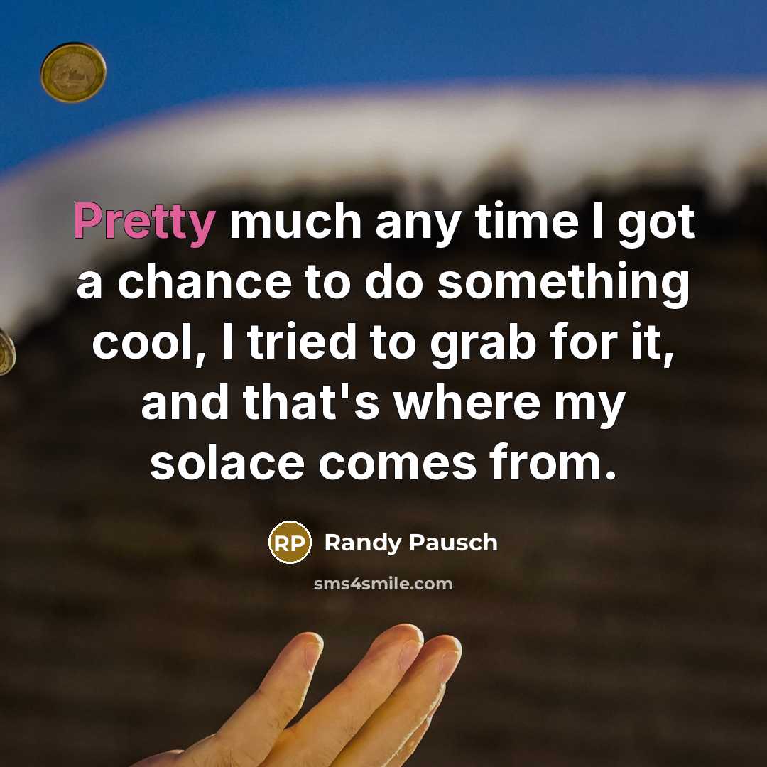 “Pretty much any time I got a chance to do…” quote by Randy Pausch