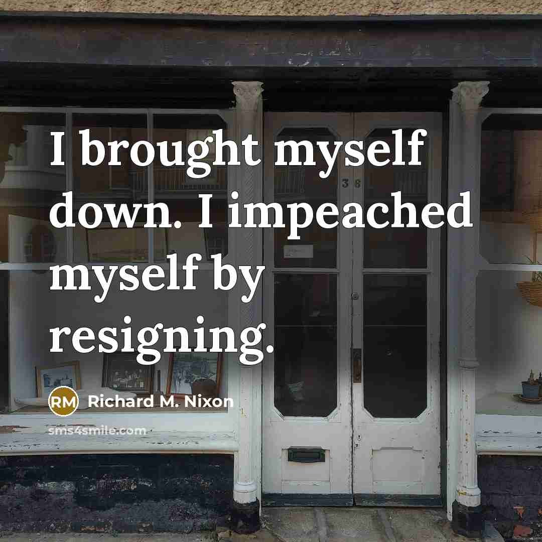 “I brought myself down. I impeached myself by resigning.…” quote by Richard M. Nixon