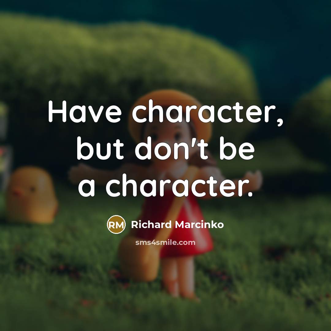 “Have character, but don't be a character.…” quote by Richard Marcinko