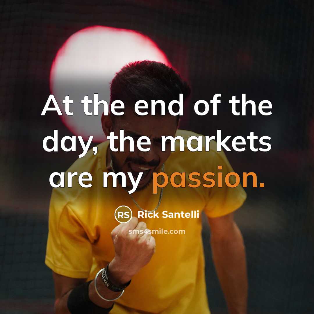 “At the end of the day, the markets are my…” quote by Rick Santelli