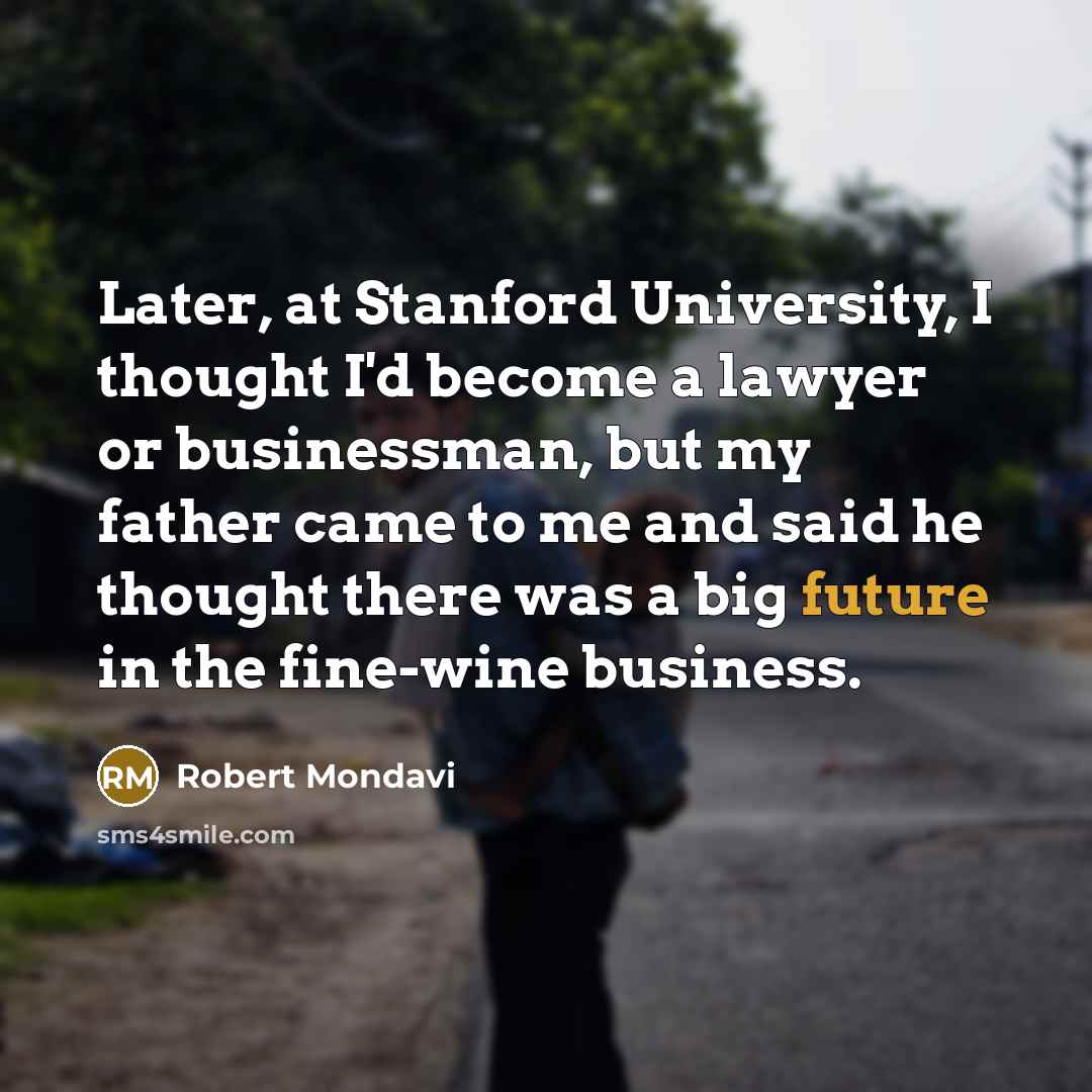 “Later, at Stanford University, I thought I'd become a lawyer…” quote by Robert Mondavi
