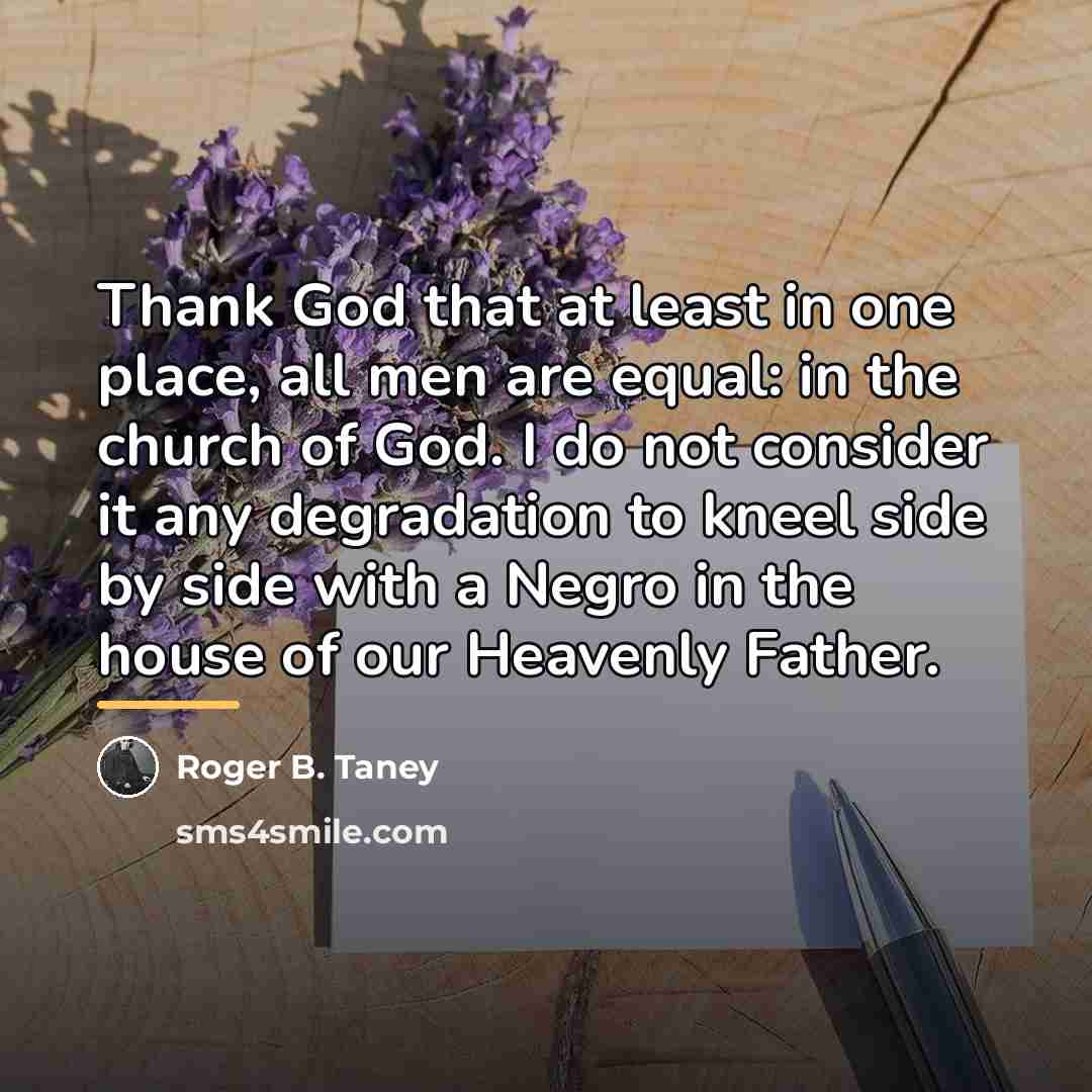 “Thank God that at least in one place, all men…” quote by Roger B. Taney