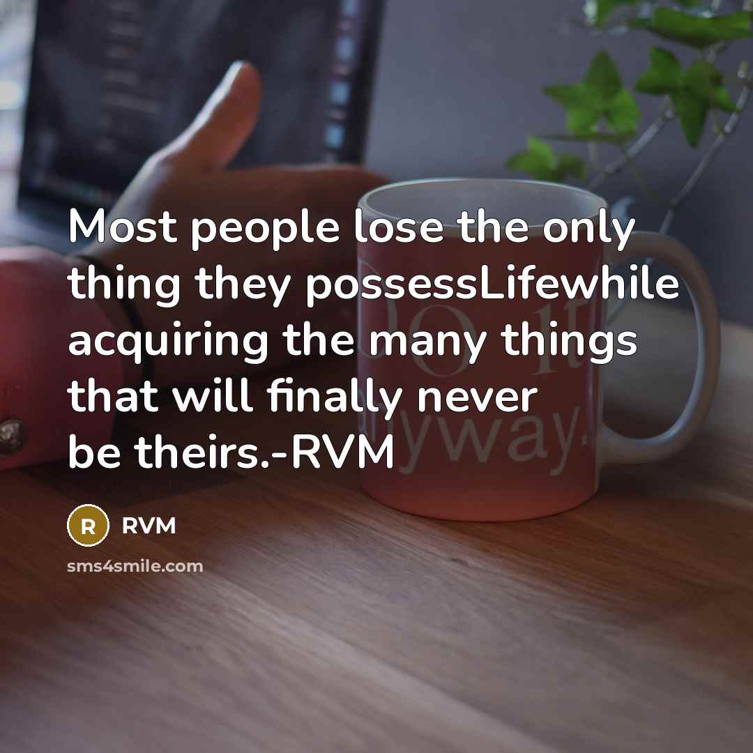 “Most people lose the only thing they possessLifewhile acquiring the…” quote by RVM