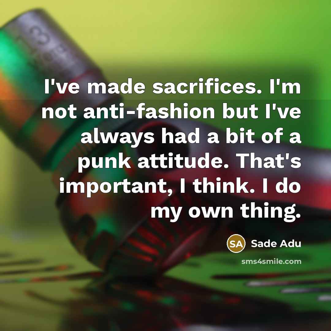 “I've made sacrifices. I'm not anti-fashion but I've always had…” quote by Sade Adu