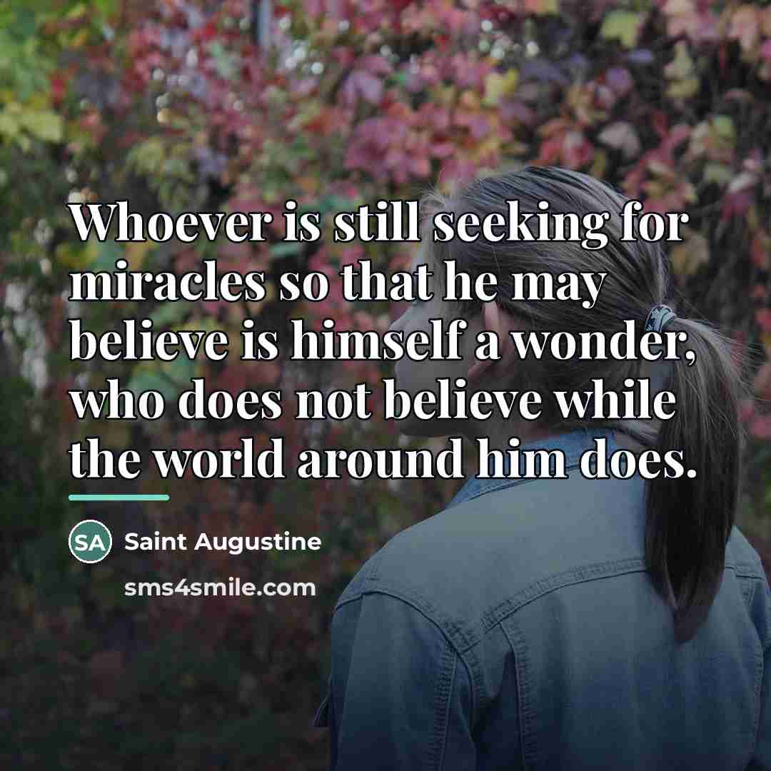 “Whoever is still seeking for miracles so that he may…” quote by Saint Augustine