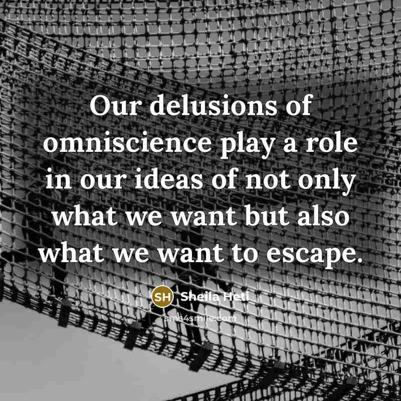 “Our delusions of omniscience play a role in our ideas…” quote by Sheila Heti