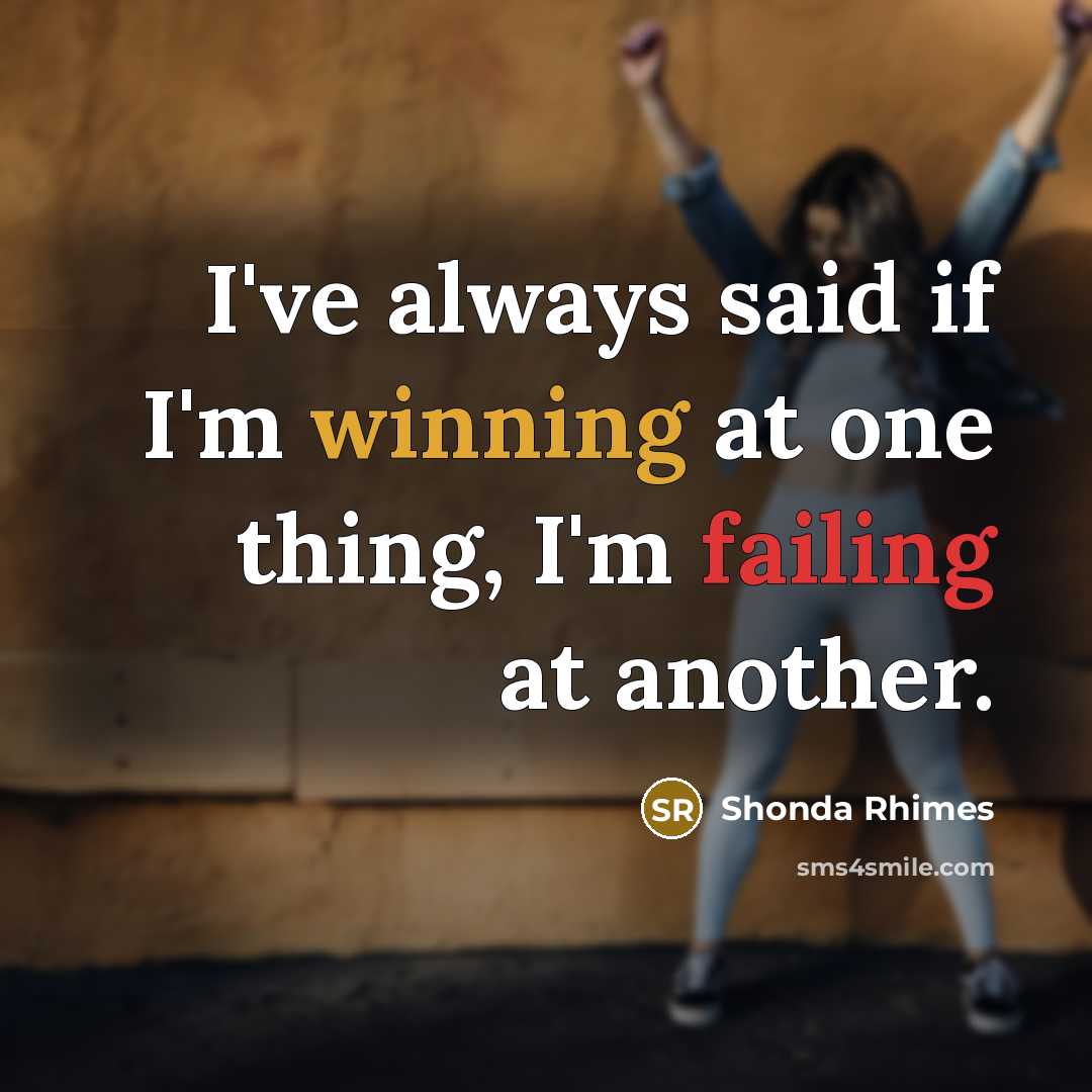 “I've always said if I'm winning at one thing, I'm…” quote by Shonda Rhimes