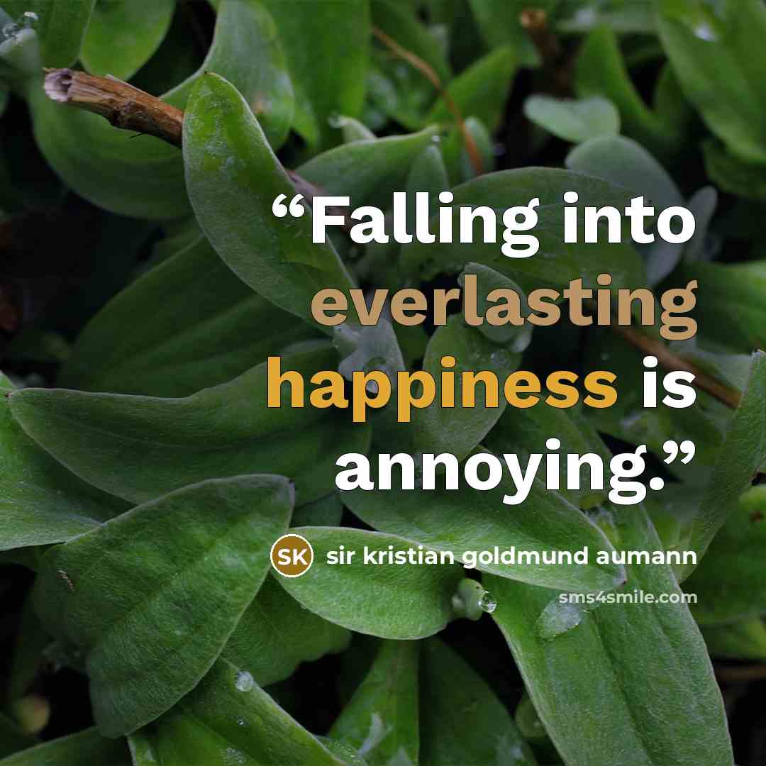 “Falling into everlasting happiness is annoying.” quote by sir kristian goldmund aumann
