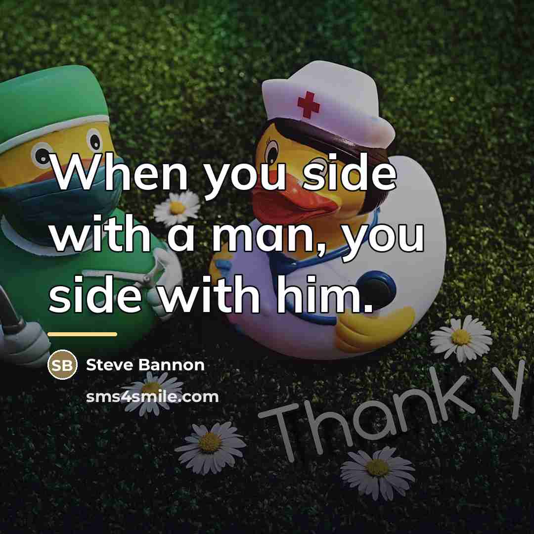 “When you side with a man, you side with him.…” quote by Steve Bannon