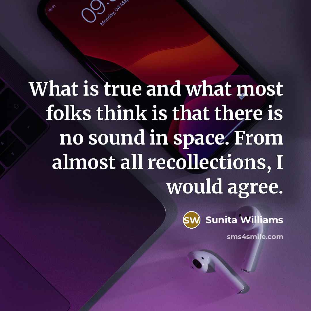 “What is true and what most folks think is that…” quote by Sunita Williams