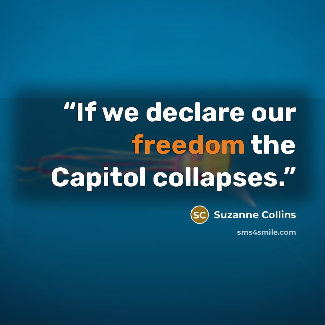 “If we declare our freedom the Capitol collapses.” quote by Suzanne Collins