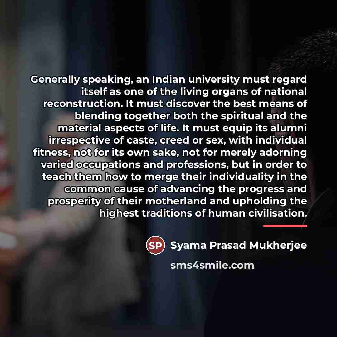 “Generally speaking, an Indian university must regard itself as one…” quote by Syama Prasad Mukherjee