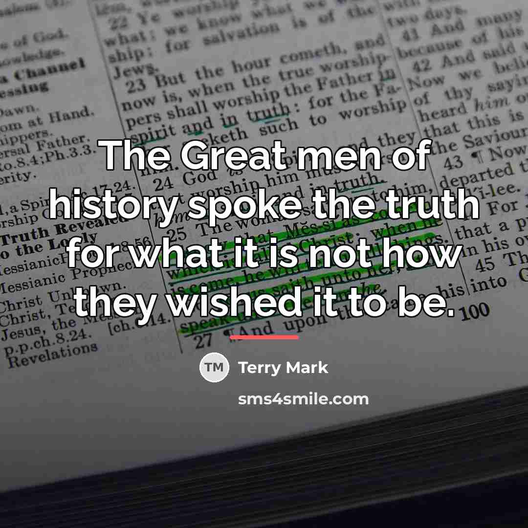 “The Great men of history spoke the truth for what…” quote by Terry Mark